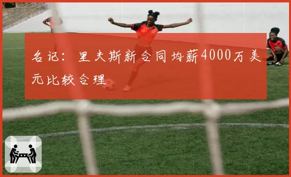 名记：里夫斯新合同均薪4000万美元比较合理