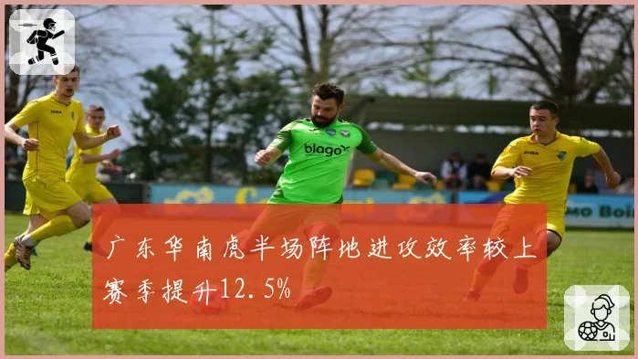广东华南虎半场阵地进攻效率较上赛季提升12.5%