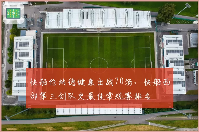 快船伦纳德健康出战70场，快船西部第三创队史最佳常规赛排名