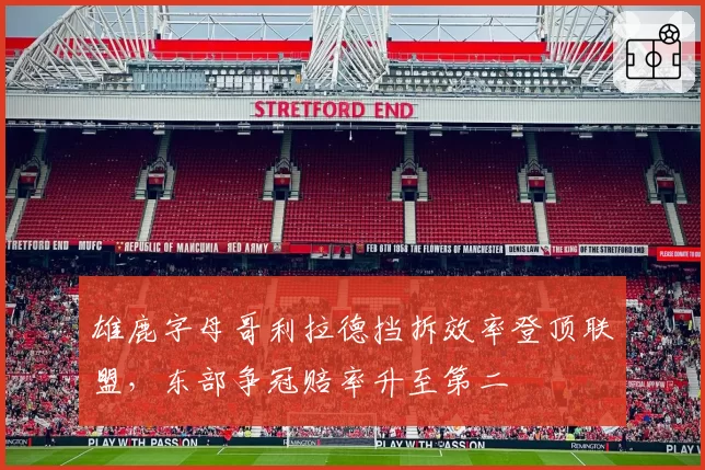 雄鹿字母哥利拉德挡拆效率登顶联盟，东部争冠赔率升至第二