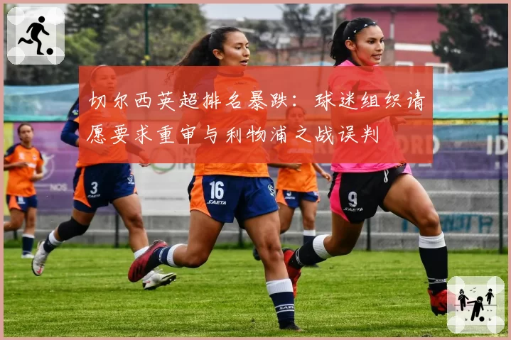 切尔西英超排名暴跌：球迷组织请愿要求重审与利物浦之战误判